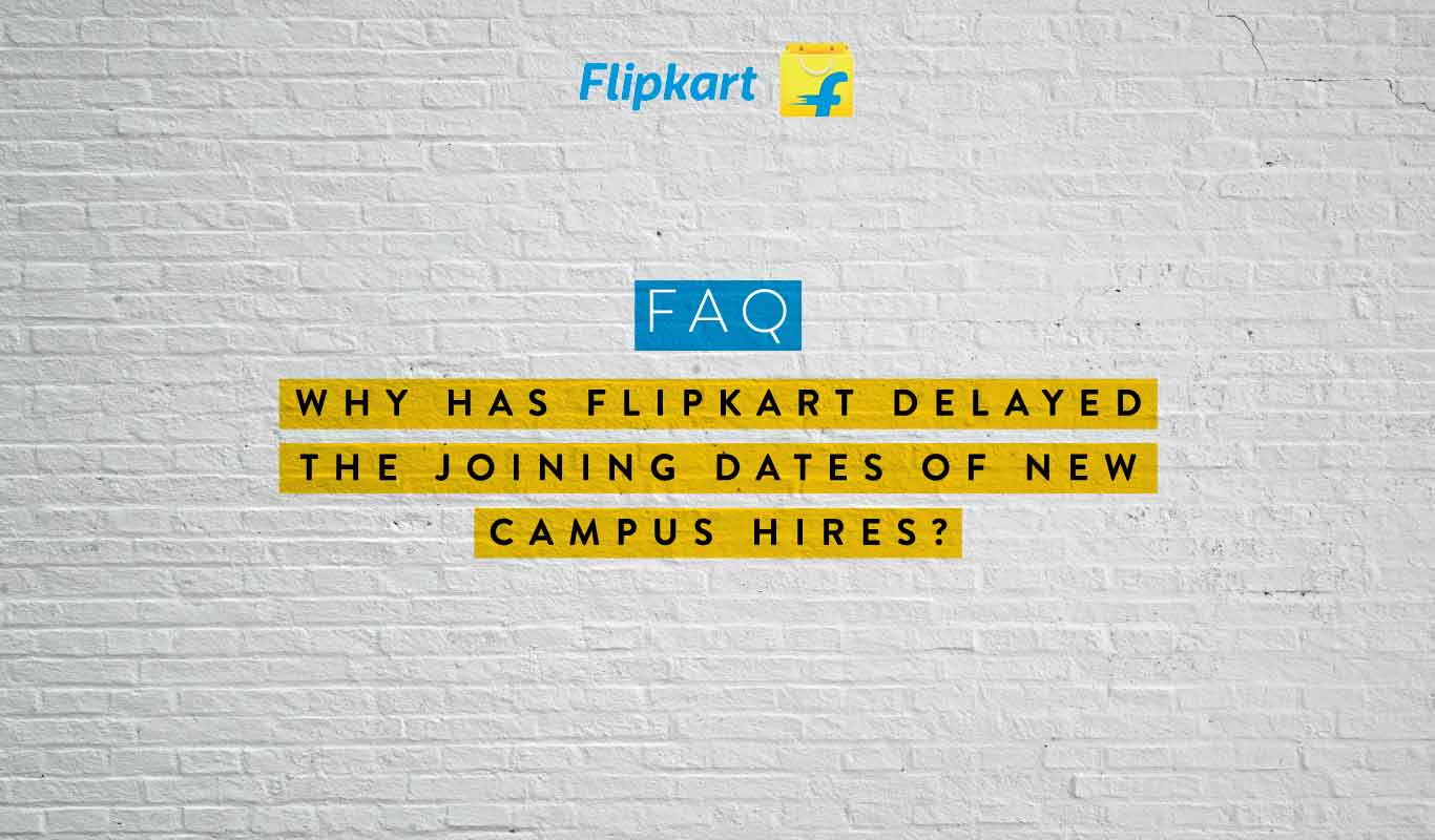 FAQ – Why has Flipkart delayed the joining dates of new campus recruits?